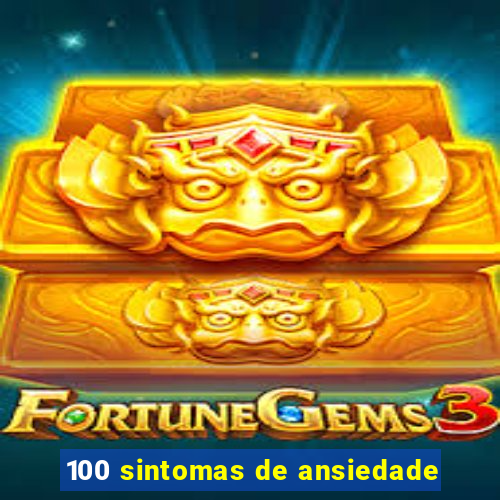 100 sintomas de ansiedade